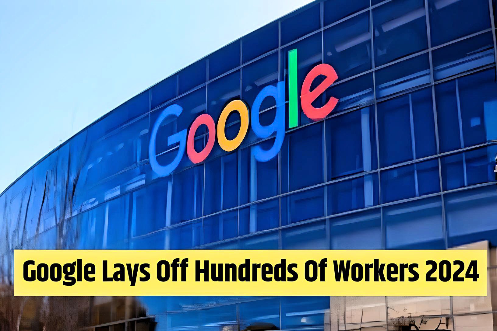 Google Lays Off Hundreds Of Workers 2024